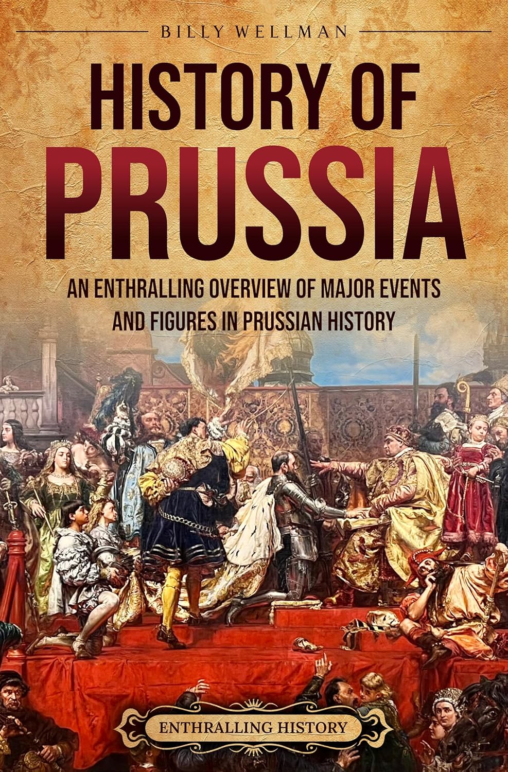History of Prussia: An Enthralling Overview of Major Events and Figures in Prussian History (Europe)