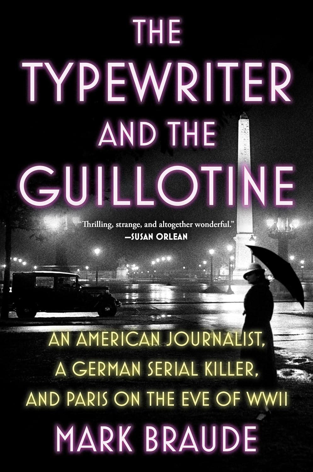 The Typewriter and the Guillotine: An American Journalist, a German Serial Killer, and Paris on the Eve of WWII